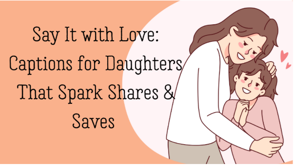 Captions for Daughters That Spark Shares & Saves